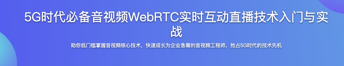 5G时代必备音视频WebRTC实时互动直播技术入门与实战【完结】
