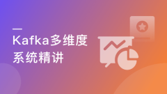 Kafka多维度系统精讲，从入门到实战开发【完结】